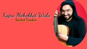 Kajra Mohobbat Wala Lyrics - Sachet Tandon