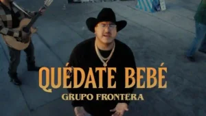 Quédate Bebé Lyrics - Grupo Frontera 